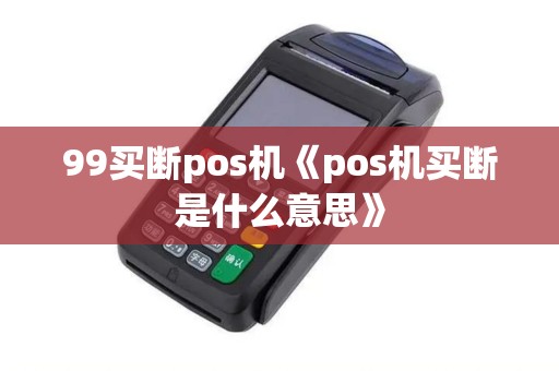 99买断pos机《pos机买断是什么意思》