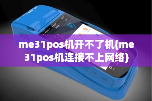 me31pos机开不了机{me31pos机连接不上网络}
