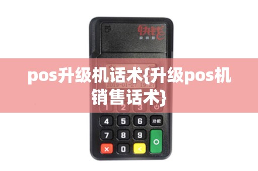 pos升级机话术{升级pos机销售话术}