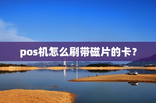 pos机怎么刷带磁片的卡？