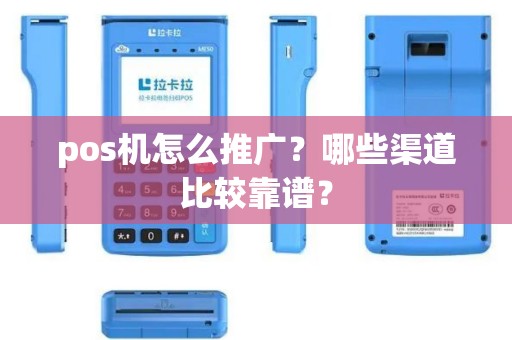 pos机怎么推广？哪些渠道比较靠谱？
