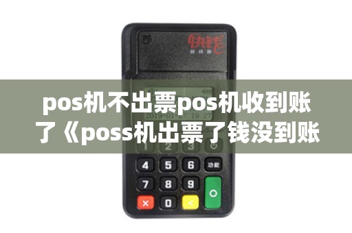 pos机不出票pos机收到账了《poss机出票了钱没到账是什么情况》