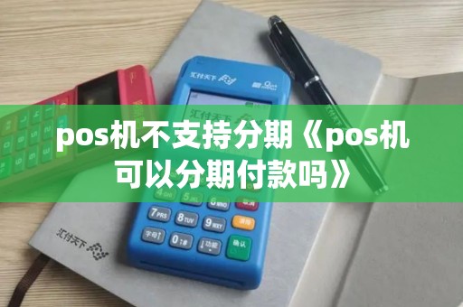 pos机不支持分期《pos机可以分期付款吗》