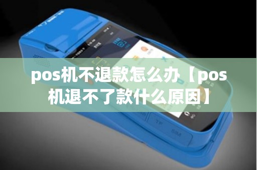 pos机不退款怎么办【pos机退不了款什么原因】