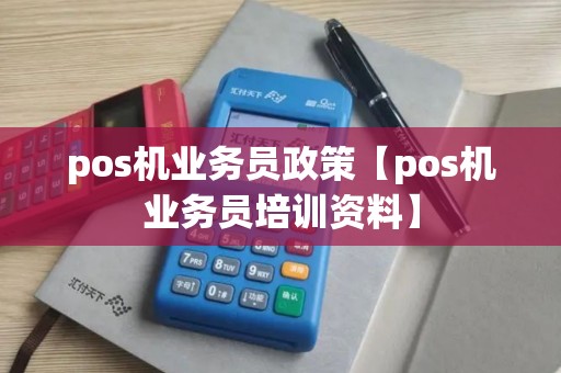 pos机业务员政策【pos机业务员培训资料】
