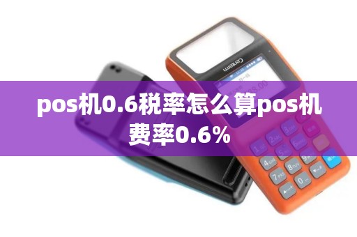 pos机0.6税率怎么算pos机费率0.6%