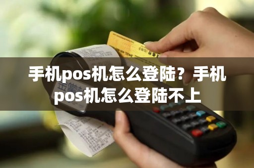 手机pos机怎么登陆？手机pos机怎么登陆不上