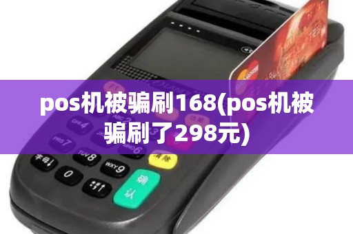 pos机被骗刷168(pos机被骗刷了298元)