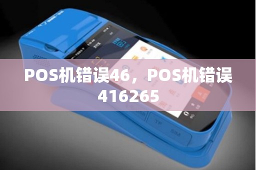POS机错误46，POS机错误416265