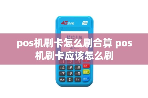 pos机刷卡怎么刷合算 pos机刷卡应该怎么刷