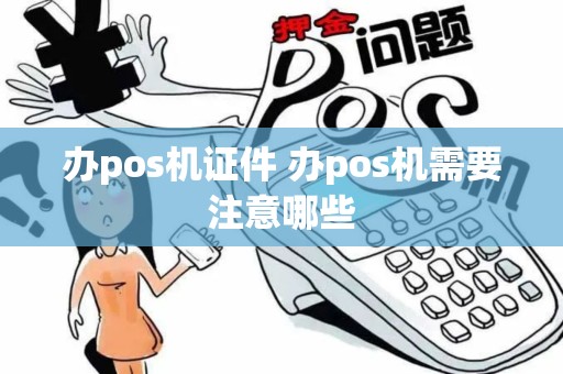 办pos机证件 办pos机需要注意哪些