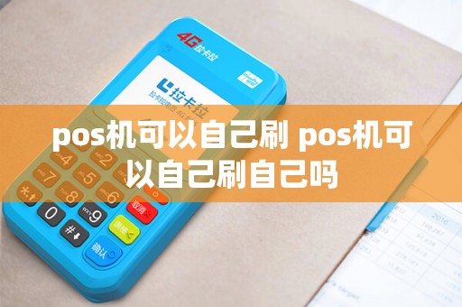 pos机可以自己刷 pos机可以自己刷自己吗