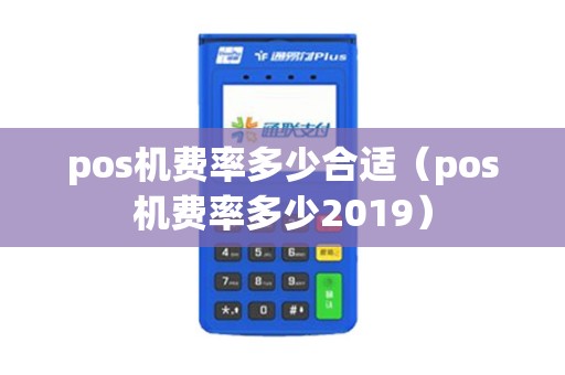 pos机费率多少合适（pos机费率多少2019）