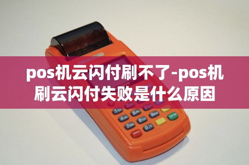 pos机云闪付刷不了-pos机刷云闪付失败是什么原因