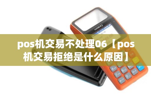 pos机交易不处理06【pos机交易拒绝是什么原因】