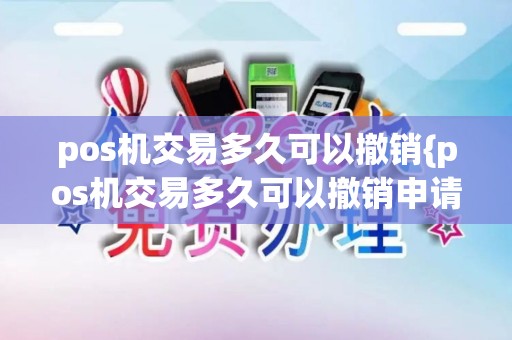 pos机交易多久可以撤销{pos机交易多久可以撤销申请}