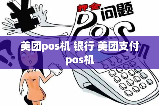 美团pos机 银行 美团支付pos机