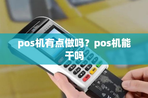 pos机有点做吗？pos机能干吗