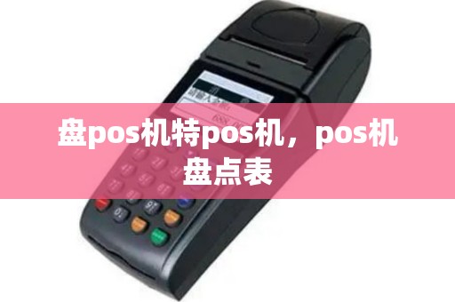 盘pos机特pos机，pos机盘点表