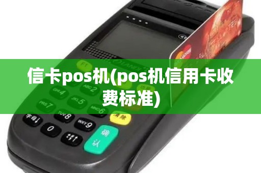 信卡pos机(pos机信用卡收费标准)