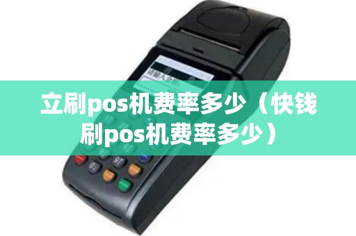 立刷pos机费率多少（快钱刷pos机费率多少）