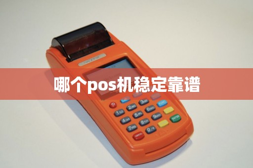 哪个pos机稳定靠谱