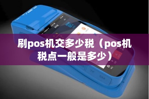 刷pos机交多少税（pos机税点一般是多少）