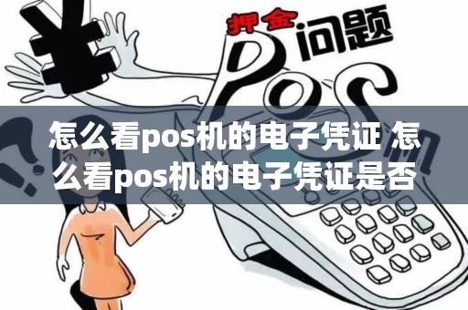 怎么看pos机的电子凭证 怎么看pos机的电子凭证是否激活
