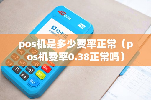 pos机是多少费率正常（pos机费率0.38正常吗）
