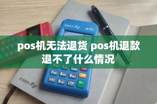 pos机无法退货 pos机退款退不了什么情况