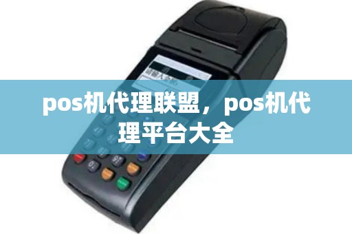 pos机代理联盟，pos机代理平台大全