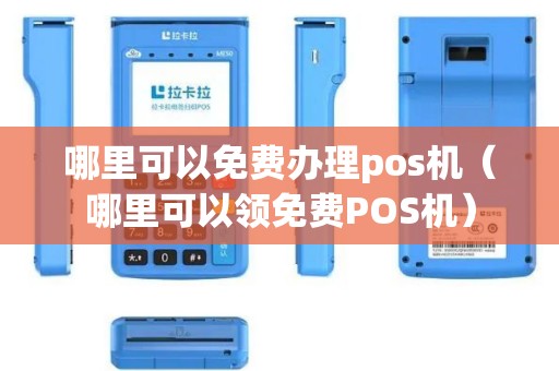 哪里可以免费办理pos机（哪里可以领免费POS机）