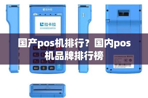 国产pos机排行？国内pos机品牌排行榜