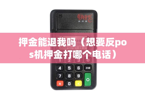 押金能退我吗（想要反pos机押金打哪个电话）