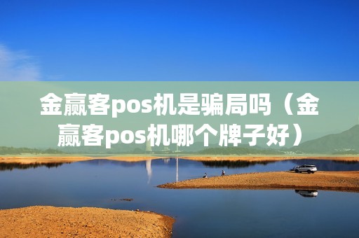 金赢客pos机是骗局吗（金赢客pos机哪个牌子好）