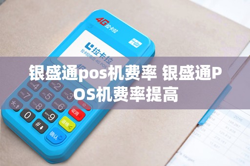 银盛通pos机费率 银盛通POS机费率提高