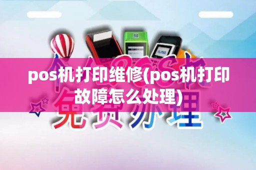 pos机打印维修(pos机打印故障怎么处理)