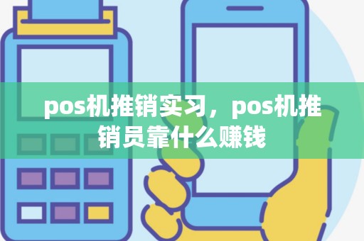 pos机推销实习，pos机推销员靠什么赚钱