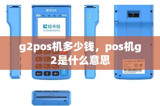g2pos机多少钱，pos机g2是什么意思