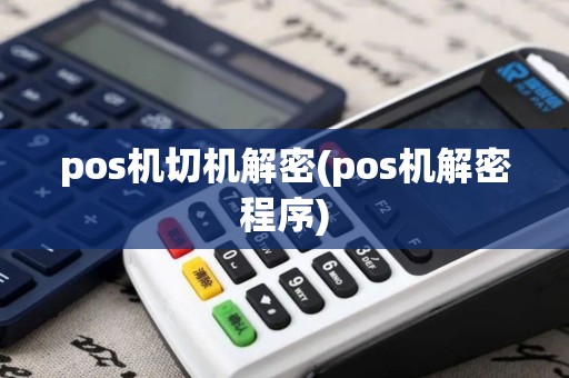 pos机切机解密(pos机解密程序)