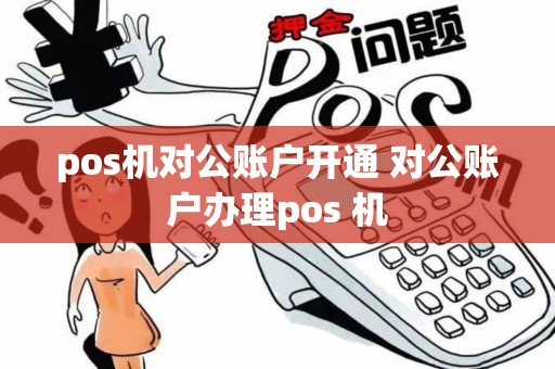 pos机对公账户开通 对公账户办理pos 机