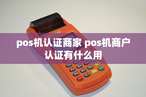 pos机认证商家 pos机商户认证有什么用