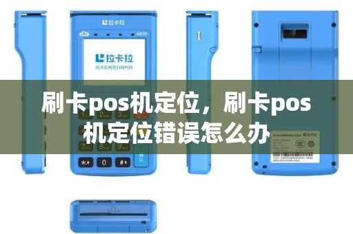 刷卡pos机定位，刷卡pos机定位错误怎么办