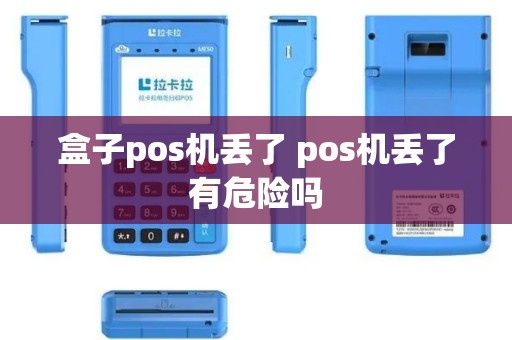 盒子pos机丢了 pos机丢了有危险吗