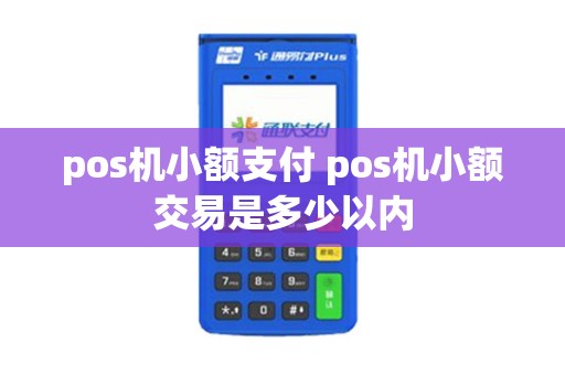pos机小额支付 pos机小额交易是多少以内