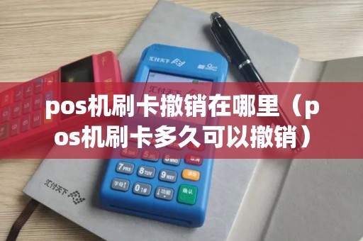 pos机刷卡撤销在哪里（pos机刷卡多久可以撤销）