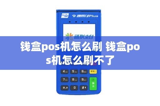 钱盒pos机怎么刷 钱盒pos机怎么刷不了