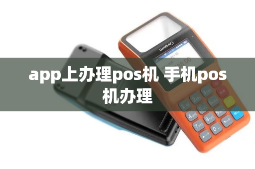 app上办理pos机 手机pos机办理