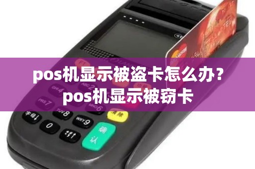 pos机显示被盗卡怎么办？pos机显示被窃卡
