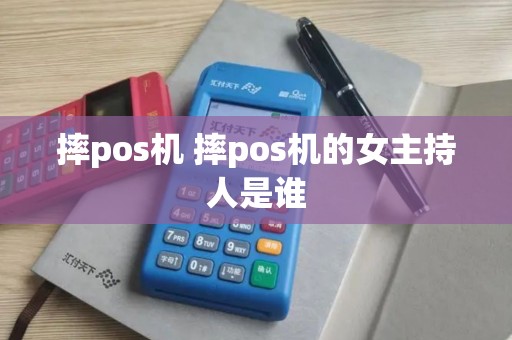 摔pos机 摔pos机的女主持人是谁